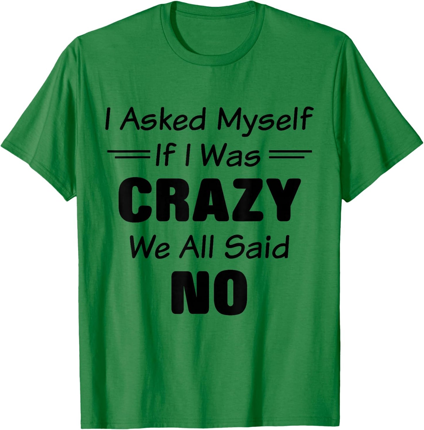 I Asked Myself If I Was Crazy We All Said No Funny Saying T-Shirt - T-Shirt | Irish Green