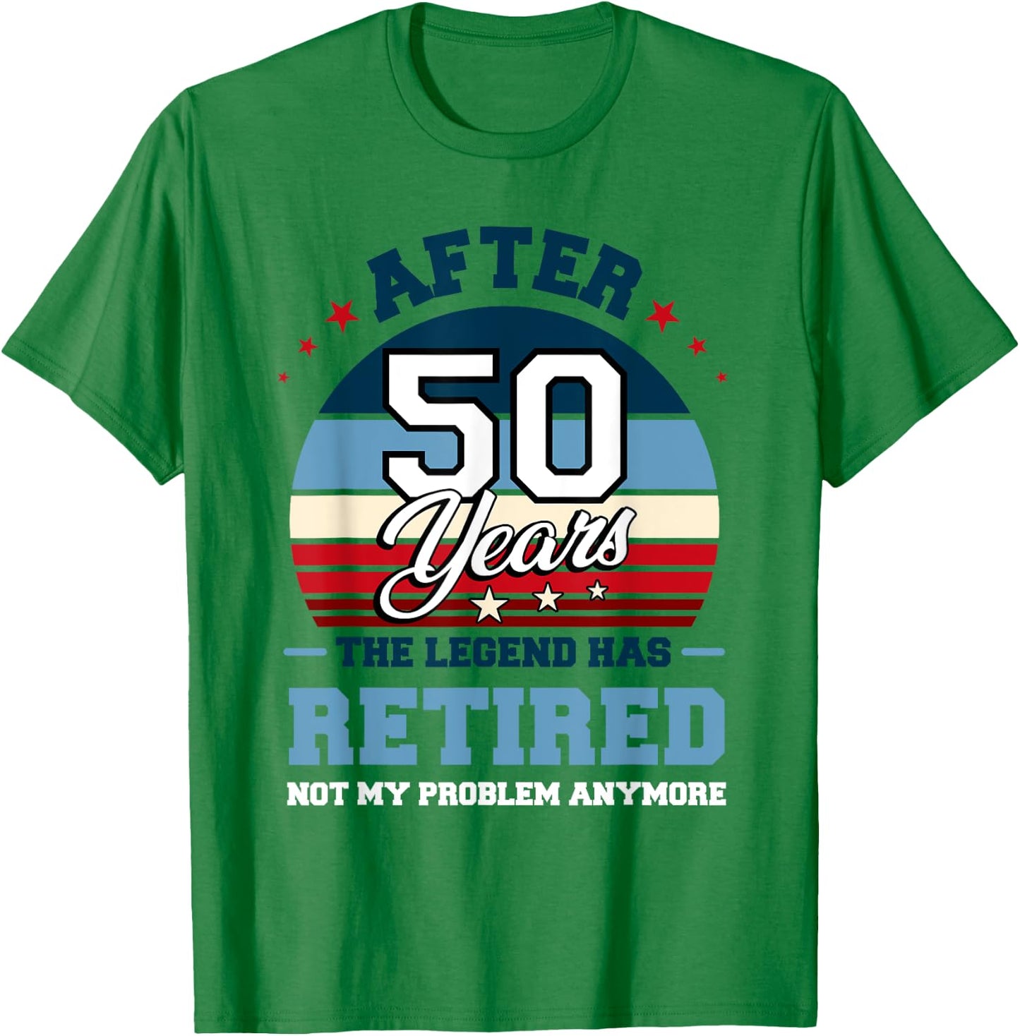 The Legend Has Retired After 50 Years Not My Problem Anymore T-Shirt - T-Shirt | Irish Green