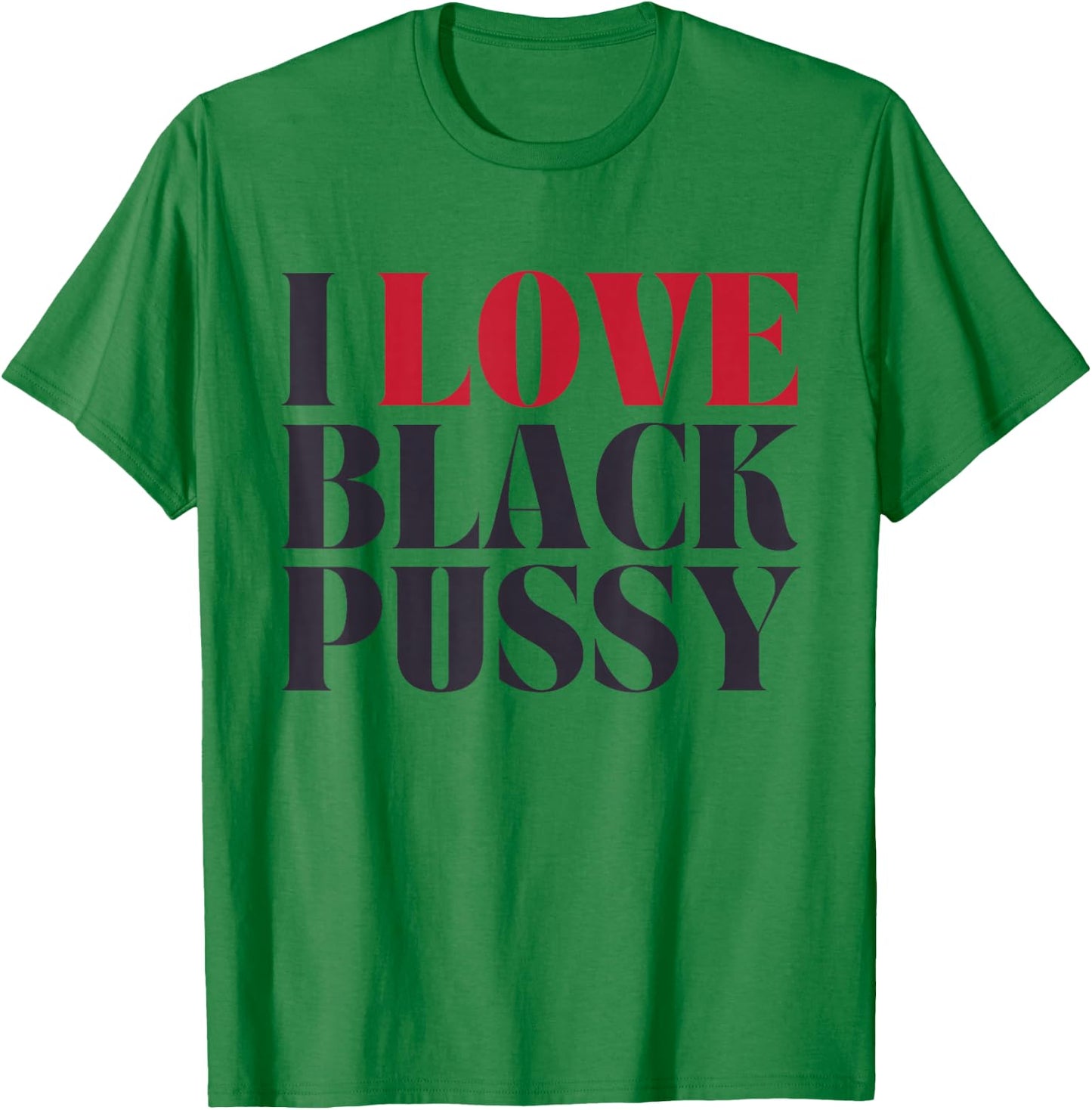 I Love Black Pussy Funny Adult Humor Sarcastic Saying T-Shirt - T-Shirt | Irish Green