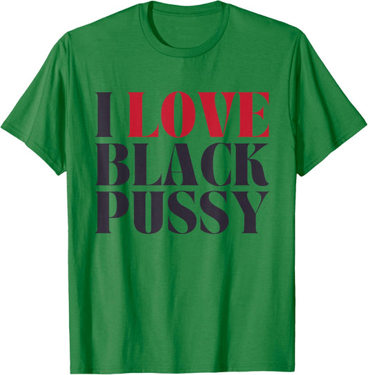 I Love Black Pussy Funny Adult Humor Sarcastic Saying T-Shirt - T-Shirt | Irish Green