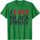 I Love Black Pussy Funny Adult Humor Sarcastic Saying T-Shirt - T-Shirt | Irish Green