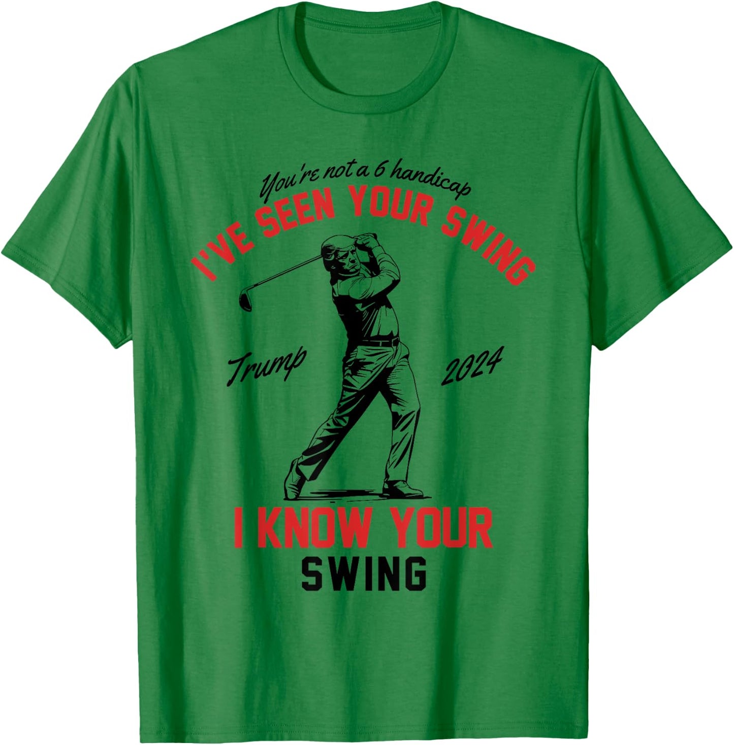 I've Seen Your Swing I Know Your Swing Funny Trump Golf 2024 T-Shirt - T-Shirt | Irish Green