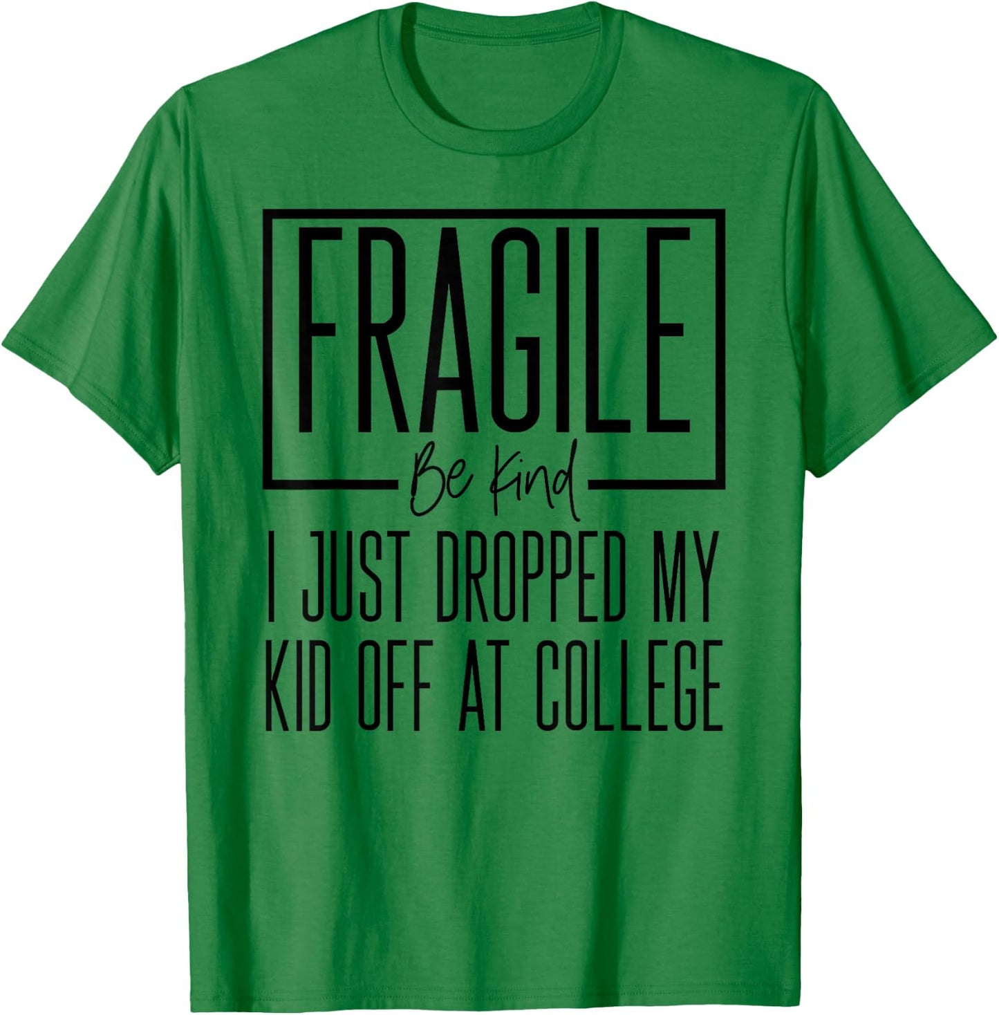 Fragile Just Dropped My Kid At College Drop Off Shirt Moms T-Shirt - T-Shirt | Irish Green