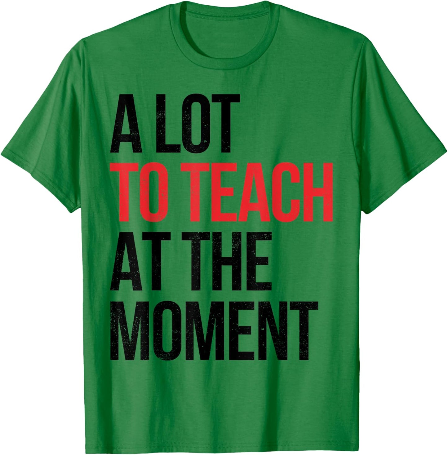 Funny Quote A Lot To Teach At the Moment Teacher T-Shirt - T-Shirt | Irish Green