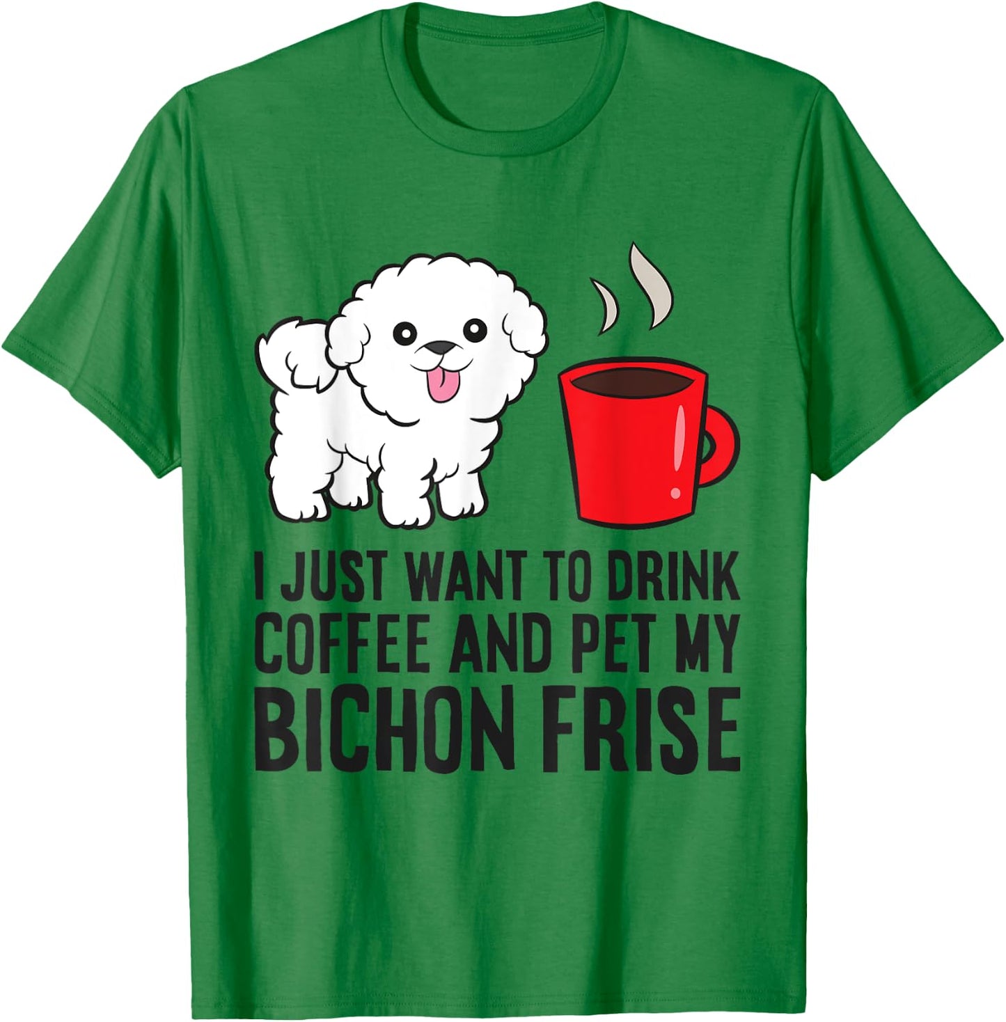 I Just Want To Drink Coffee And Pet My Bichon Frise T-Shirt - T-Shirt | Irish Green