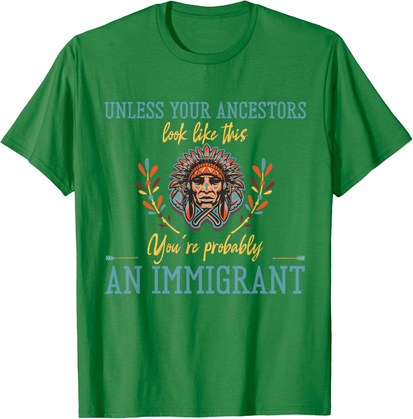Unless Your Ancestors Look Like This You´re An Immigrant T-Shirt - T-Shirt | Irish Green