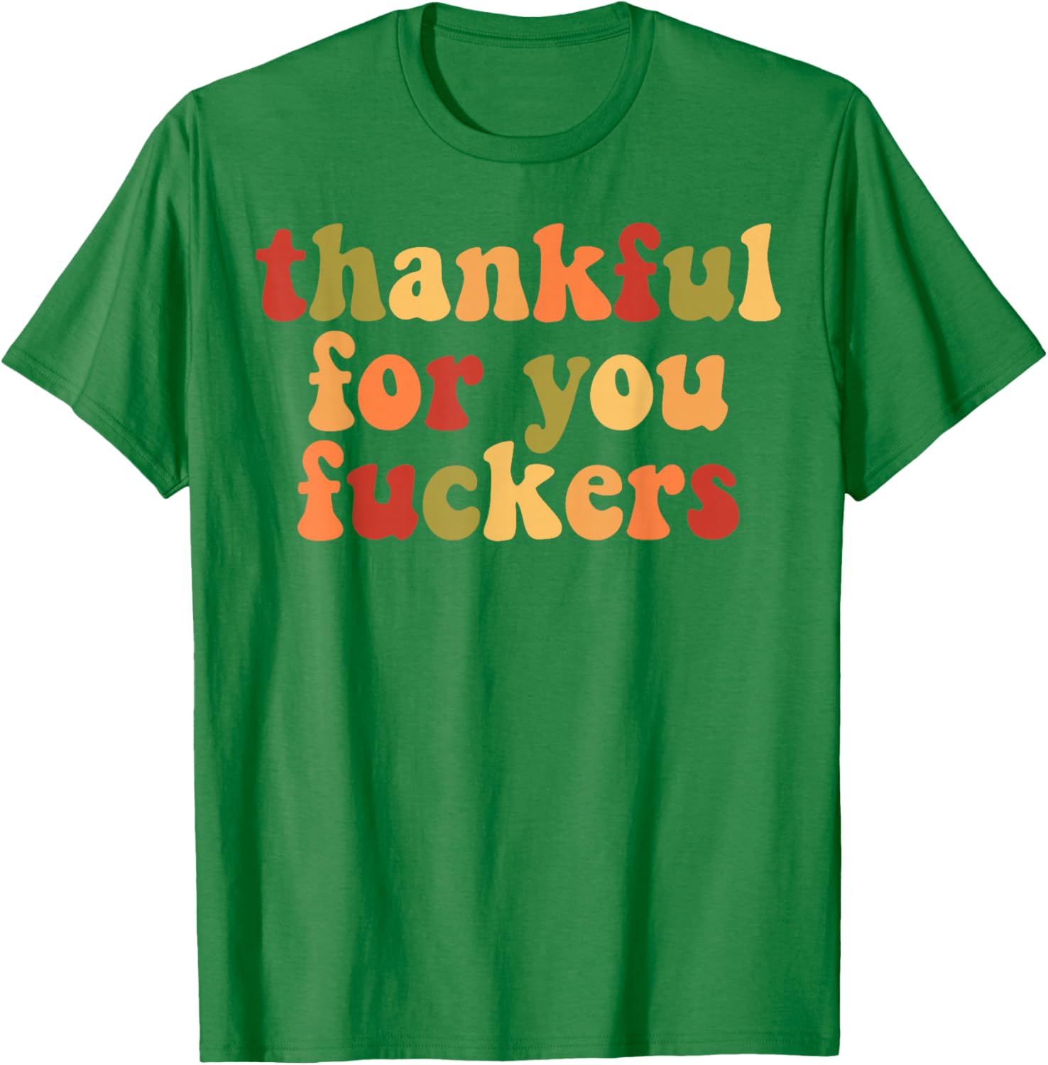 Thankful For You Fuckers T-Shirt - T-Shirt | Irish Green