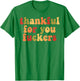 Thankful For You Fuckers T-Shirt - T-Shirt | Irish Green