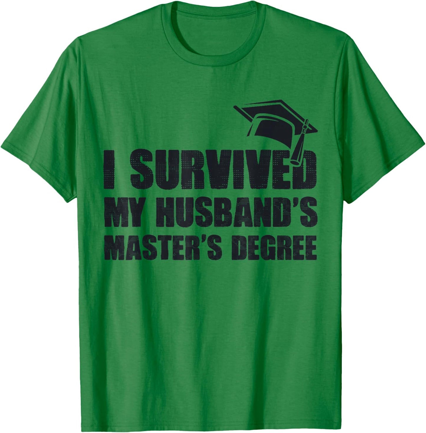 I Survived My Husband's Master's Degree Wife Master Degree T-Shirt - T-Shirt | Irish Green