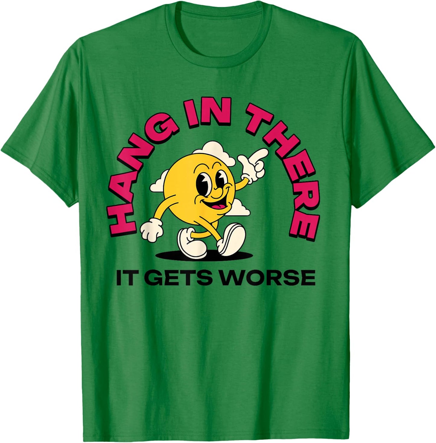 Hang In There It Gets Worse T-Shirt - T-Shirt | Irish Green