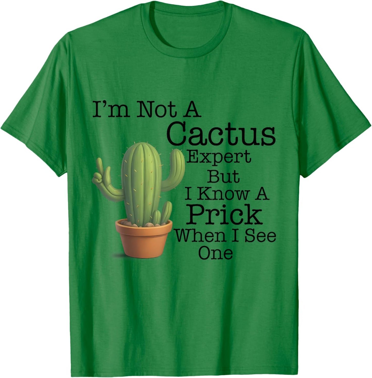 I'm Not A Cactus Expert But I Know A Prick When I See Cactus T-Shirt - T-Shirt | Irish Green