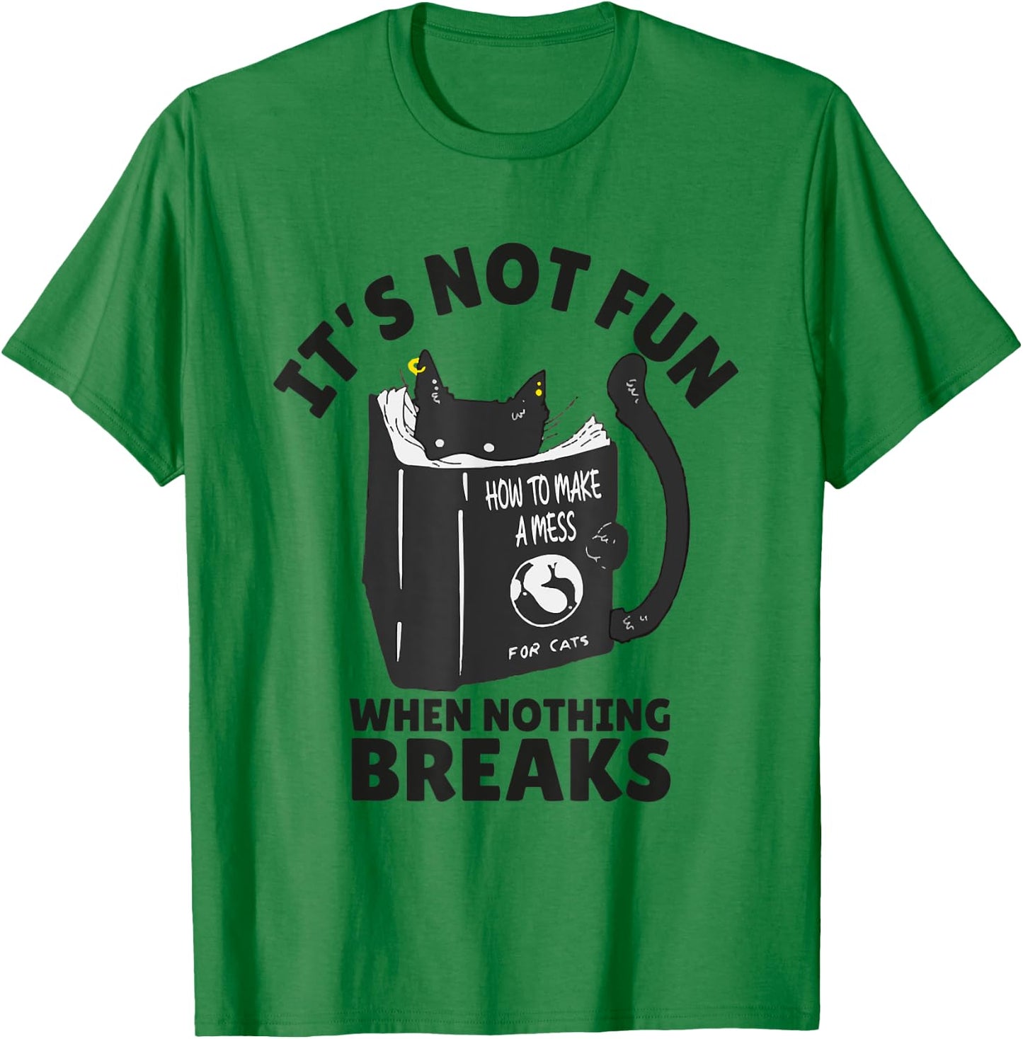 It's Not Fun When Nothing Breaks Funny Mean cats like kitten T-Shirt - T-Shirt | Irish Green