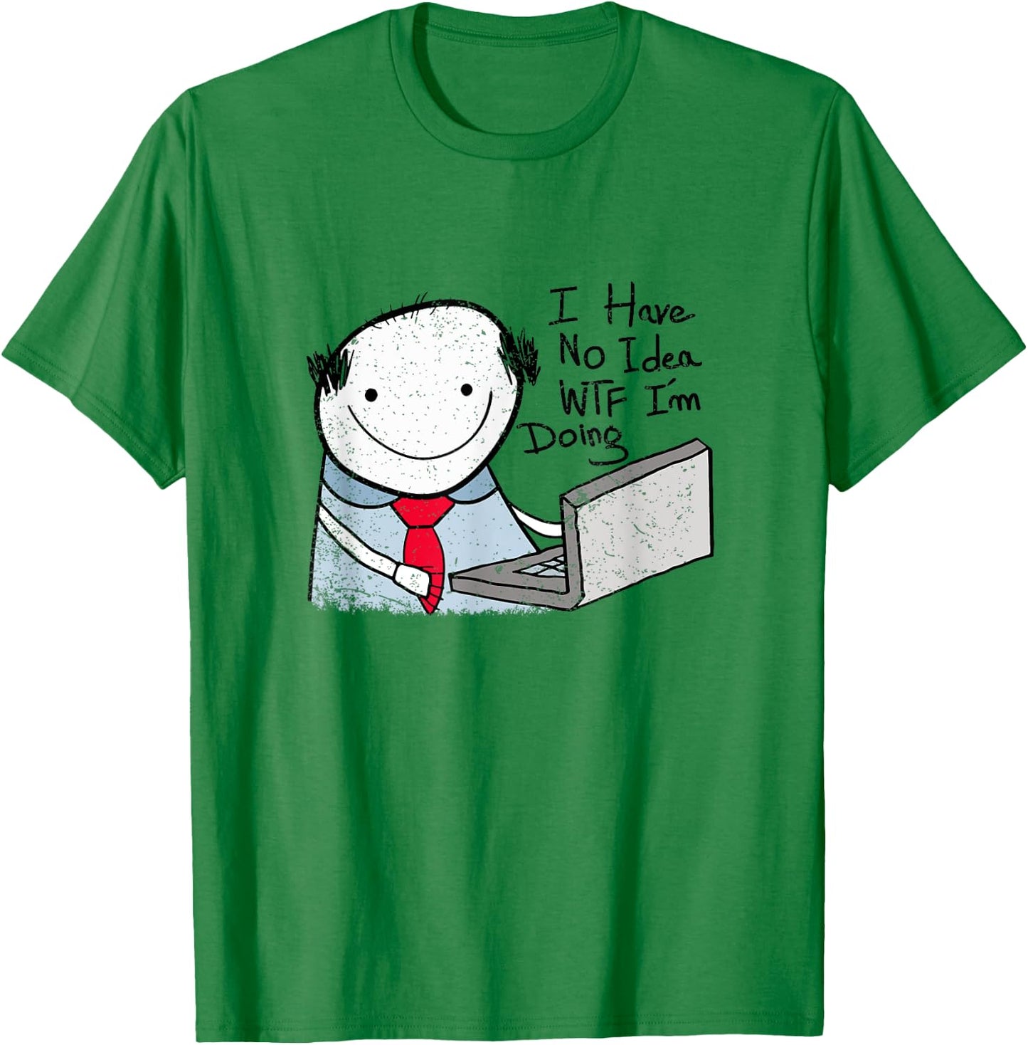 I Have No Idea WTF I'm Doing Sarcastic Funny Office T-Shirt - T-Shirt | Irish Green