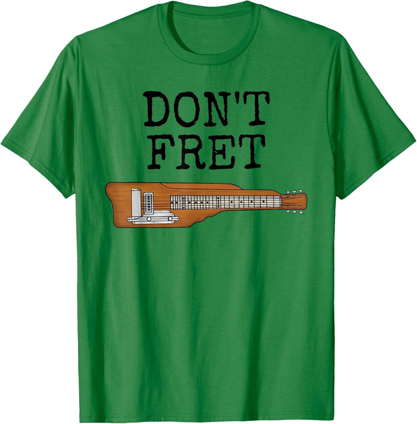 Don't Fret, Lap Steel Guitar, Slide Guitarist Musician Funny T-Shirt - T-Shirt | Irish Green