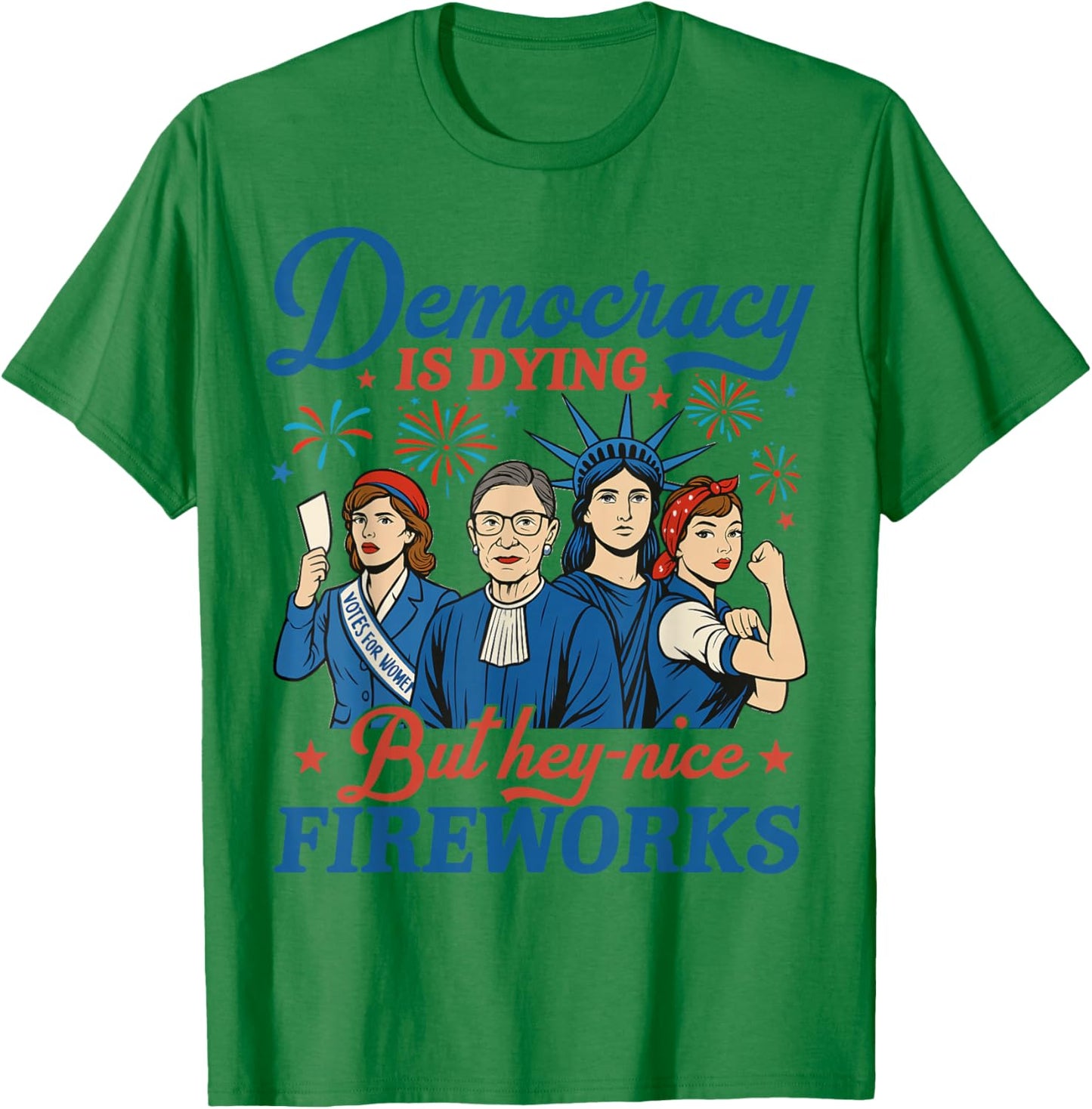 Democracy Is Dying But Hey Nice Fireworks 4th Of July Funny T-Shirt - T-Shirt | Irish Green