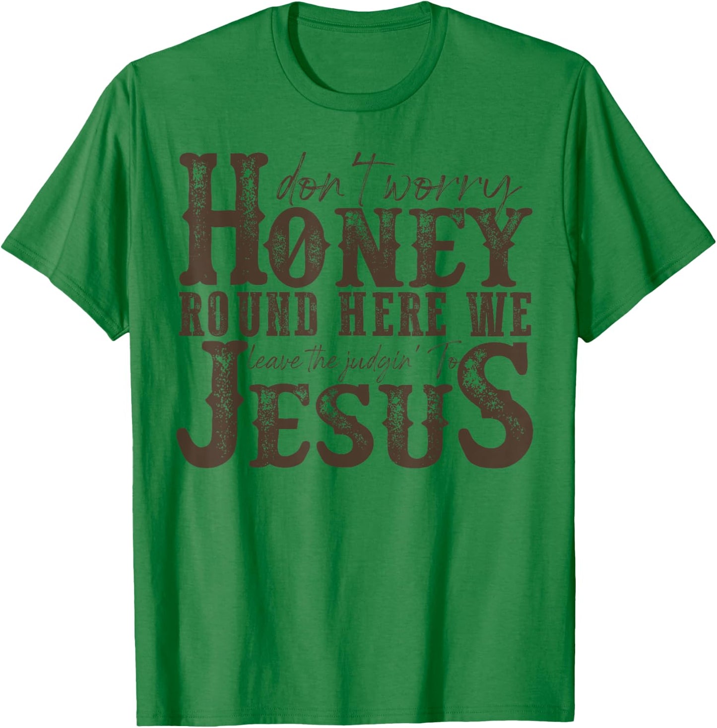 Don't Worry Honey Round Here We Leave The Judgin' To Jesus T-Shirt - T-Shirt | Irish Green
