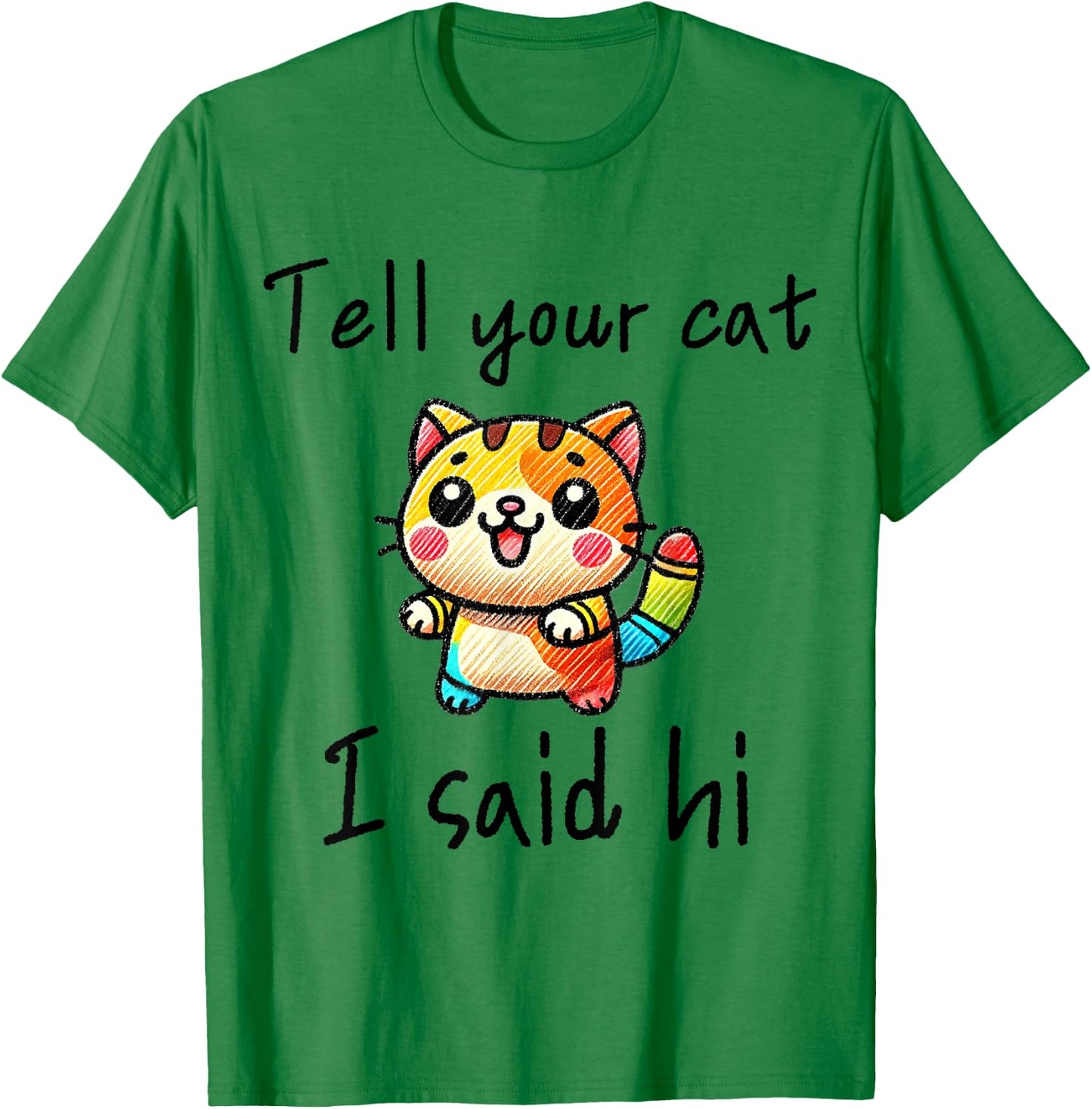 Tell Your Cat I Said Hi - Funny Cat Lover Slogan Men Women Girls Kids T-Shirt - T-Shirt | Irish Green