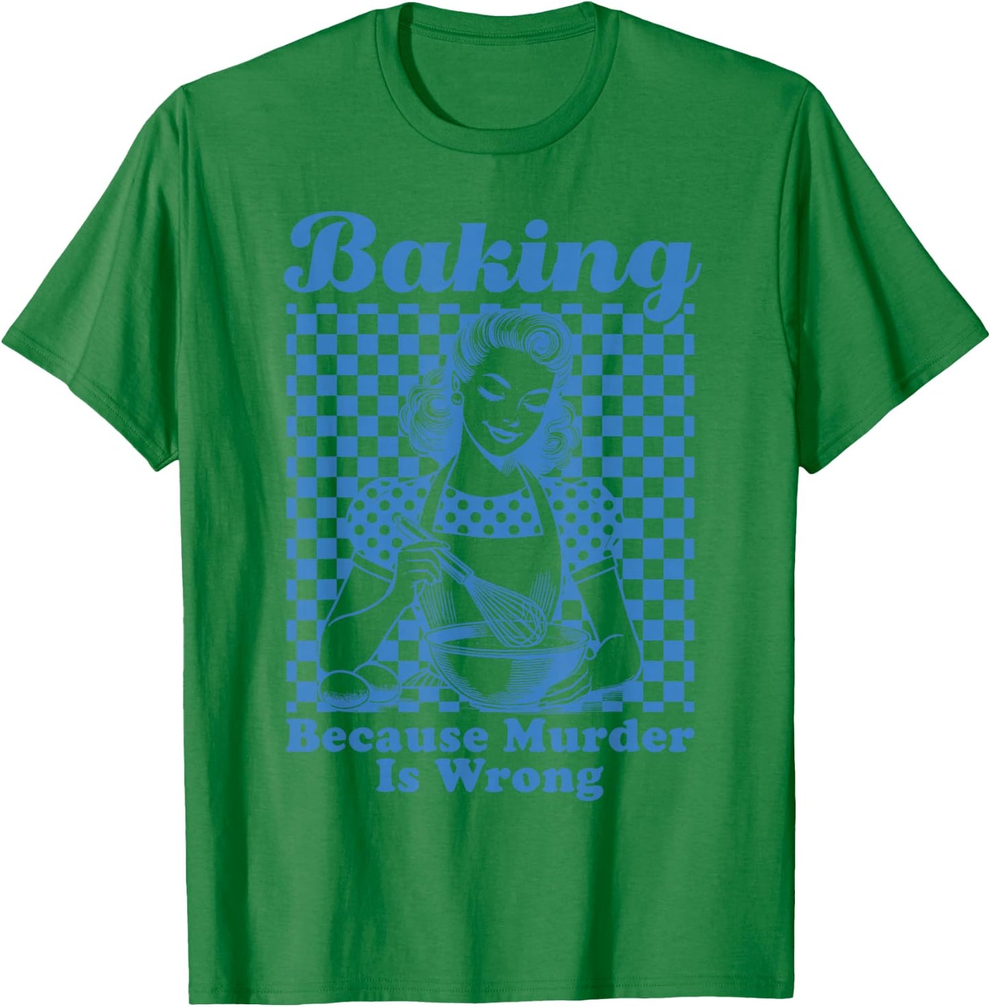 Baking Because Murder Is Wrong T-Shirt - T-Shirt | Irish Green