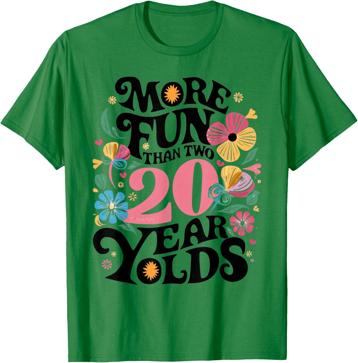 More Fun Than Two 20 Year Olds Funny 40th Birthday Men Women T-Shirt - T-Shirt | Irish Green