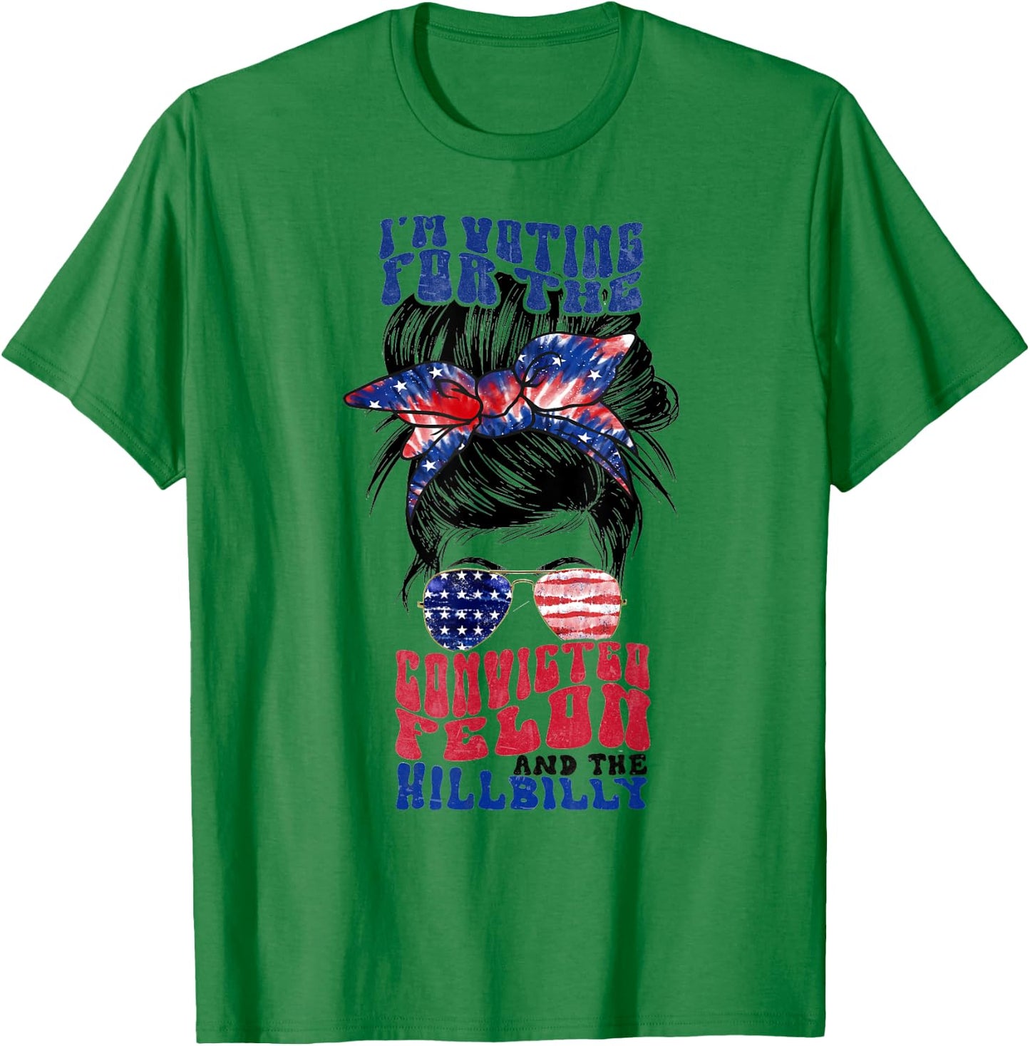 Voting for the Convicted Felon and the Hillbilly Messy Bun T-Shirt - T-Shirt | Irish Green
