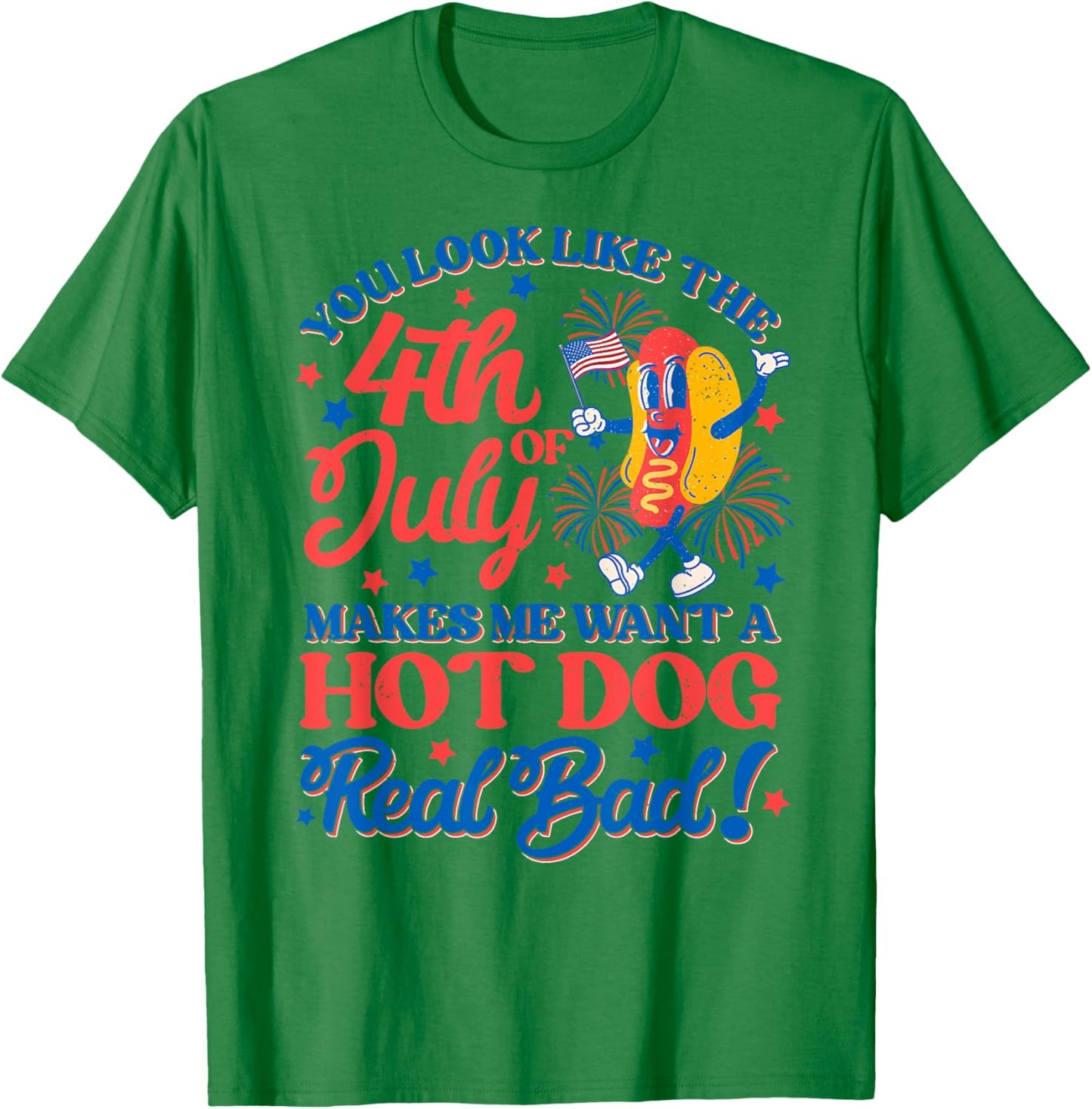 You Look Like 4th Of July Makes Me Want A Hot Dog Real Bad Women Men T-Shirt - T-Shirt | Irish Green