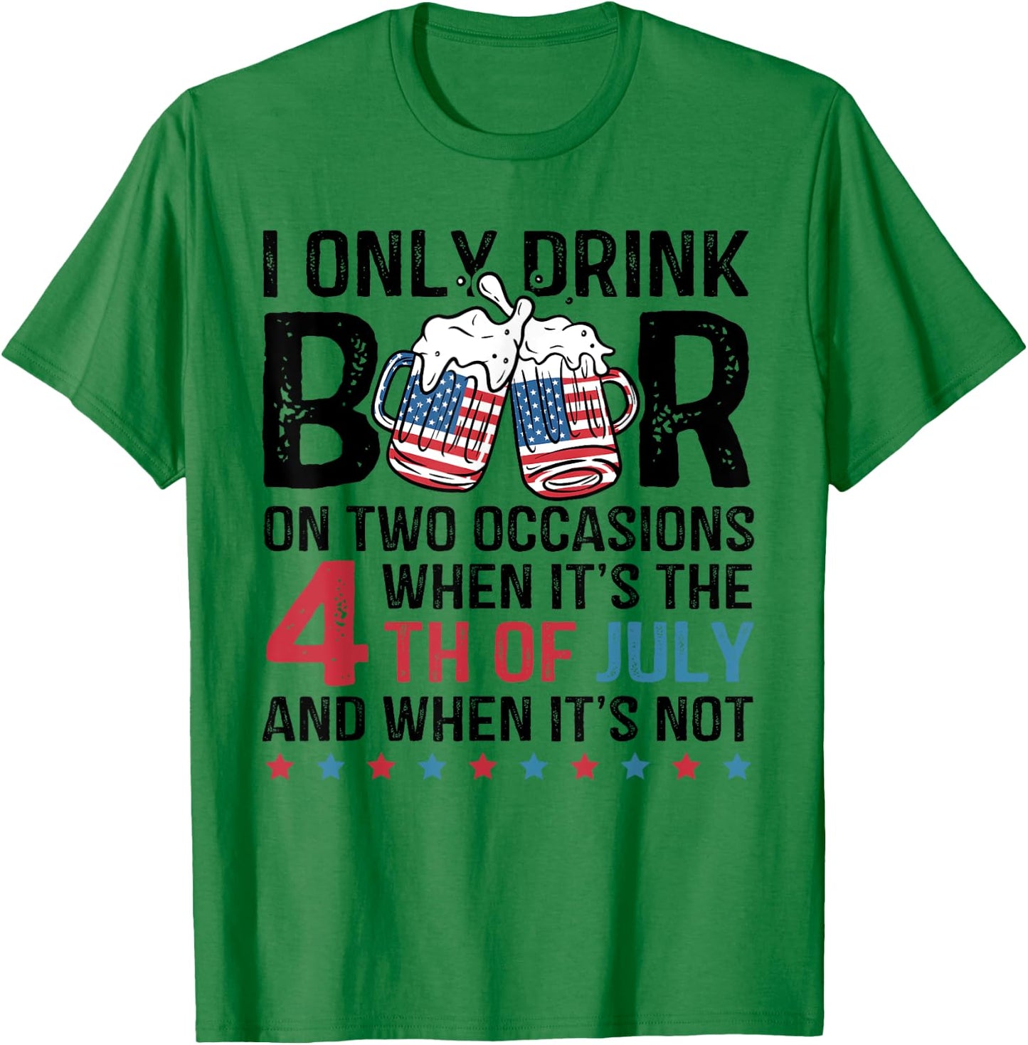 I Only Drink Beer On Two Occasions When Its 4th Of July T-Shirt - T-Shirt | Irish Green