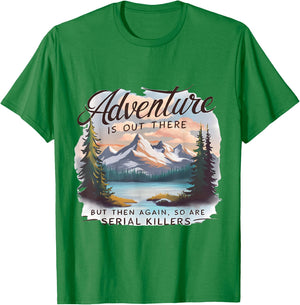 ADVENTURE IS OUT THERE BUT SO ARE SERIAL KILLERS Camping T-Shirt - T-Shirt | Irish Green