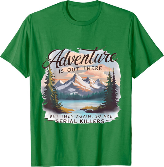 ADVENTURE IS OUT THERE BUT SO ARE SERIAL KILLERS Camping T-Shirt - T-Shirt | Irish Green