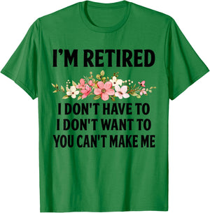 I‘m Retired I Don't Have To I Don't Want To You Can't Make T-Shirt - T-Shirt | Irish Green
