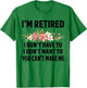I‘m Retired I Don't Have To I Don't Want To You Can't Make T-Shirt - T-Shirt | Irish Green