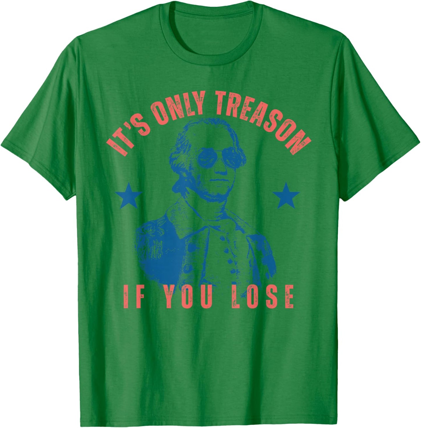 Its Only Treason If You Lose Washington American 4th of July T-Shirt - T-Shirt | Irish Green