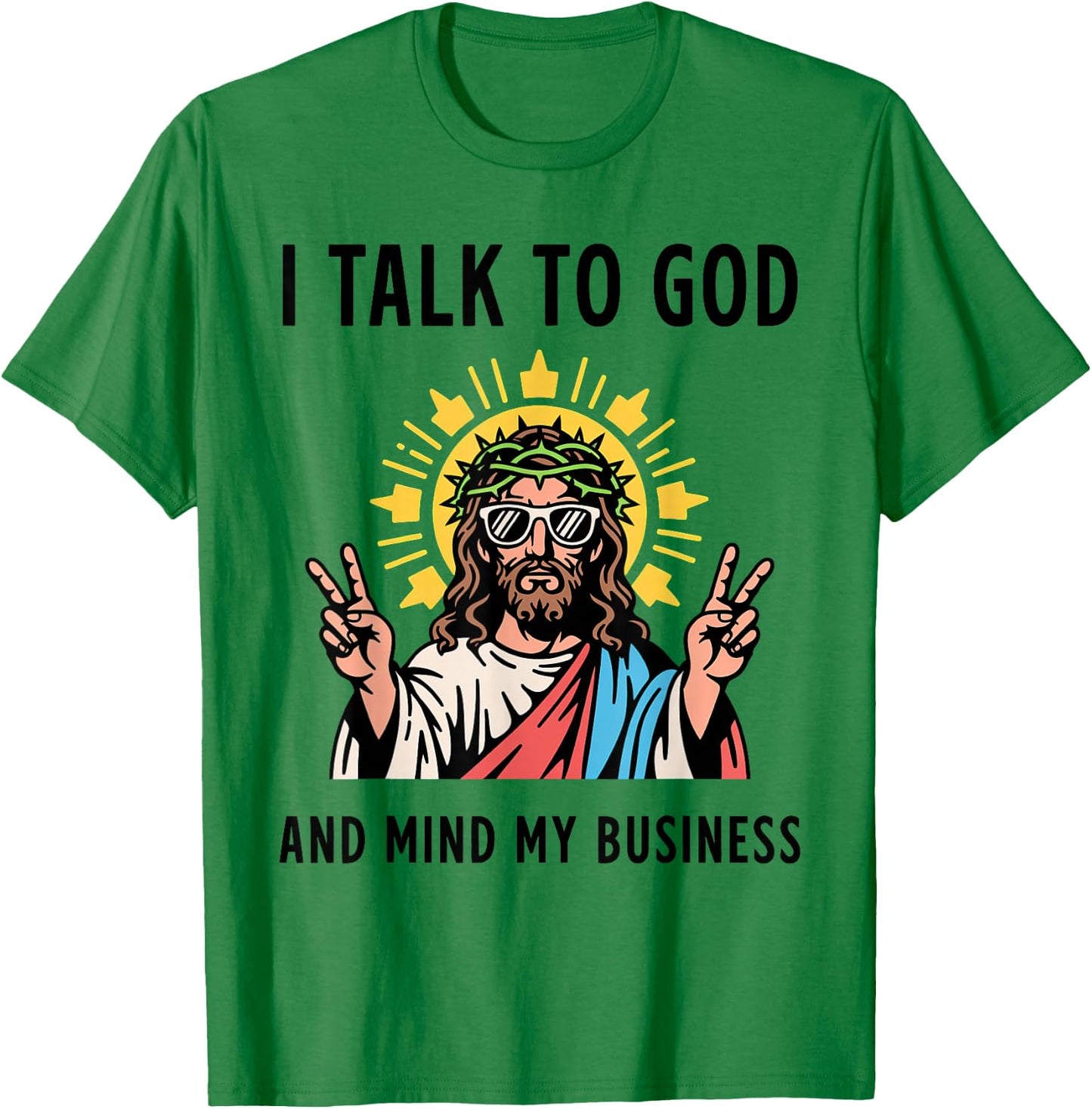 I Talk to God and Mind My Business Talk God Mind Business T-Shirt - T-Shirt | Irish Green
