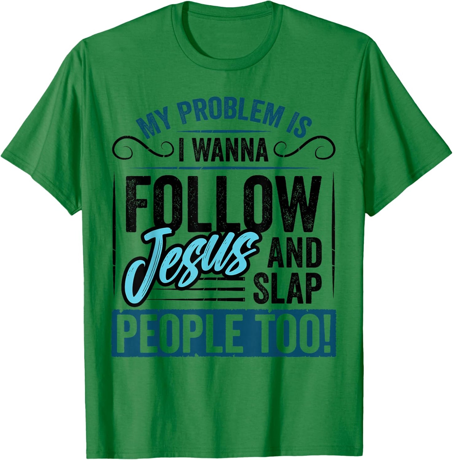 My Problem is I Want to Follow Jesus Slap People Christian T-Shirt - T-Shirt | Irish Green
