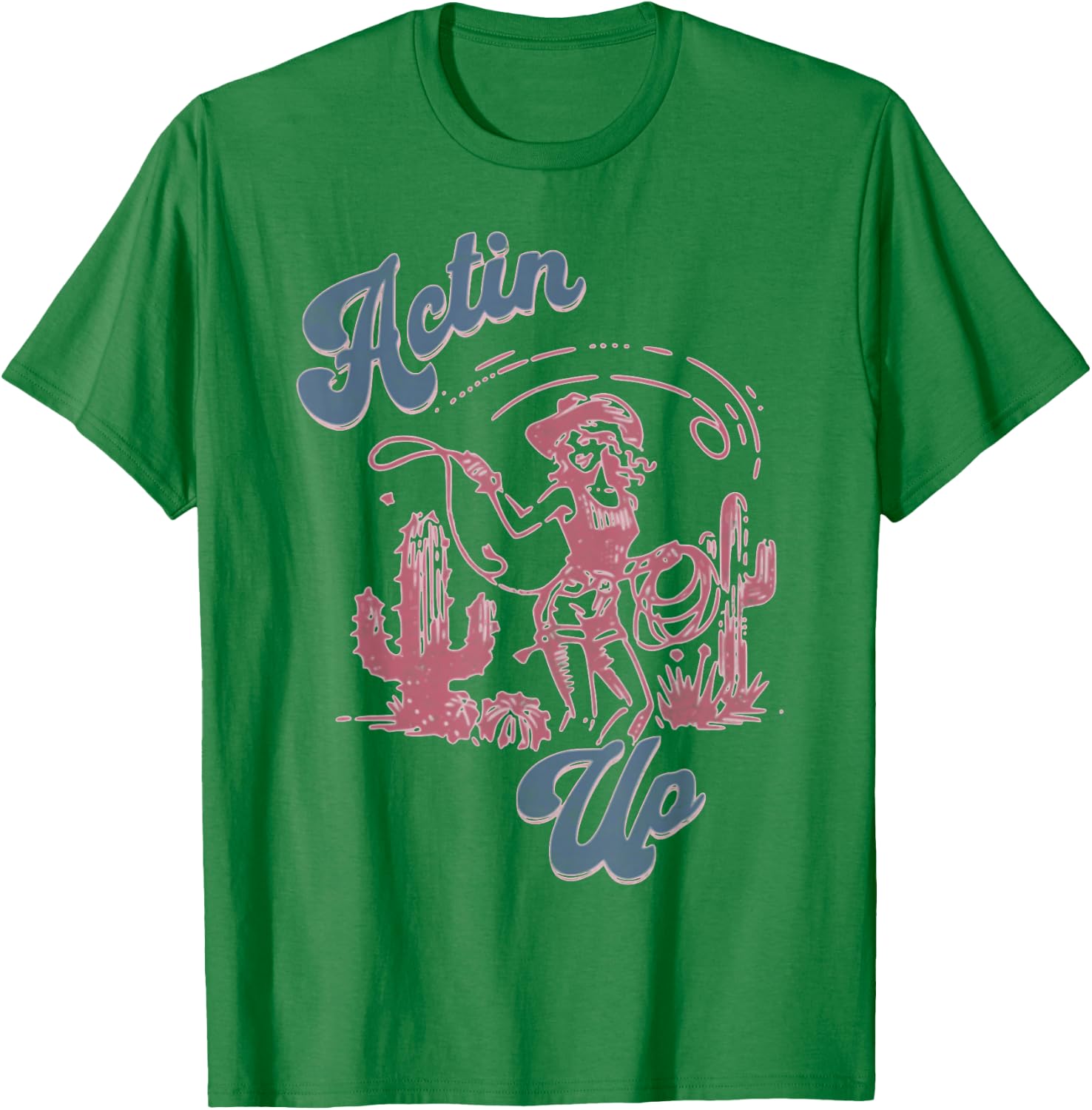 Actin' Up Cowgirl Western Country Rodeo T-Shirt - T-Shirt | Irish Green