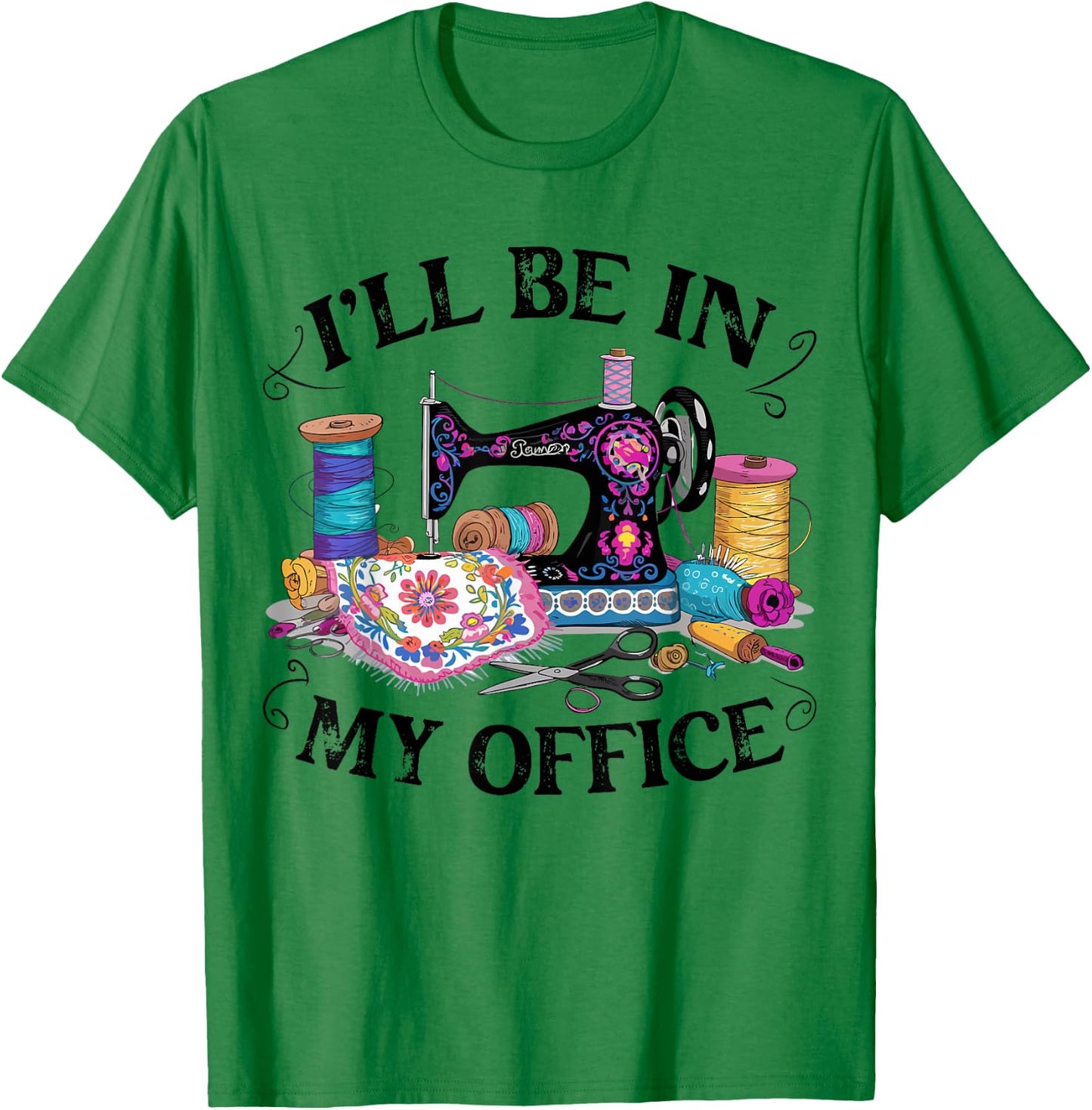 I'll Be in My Office Sewing Machine Quilting Craft Lover T-Shirt - T-Shirt | Irish Green