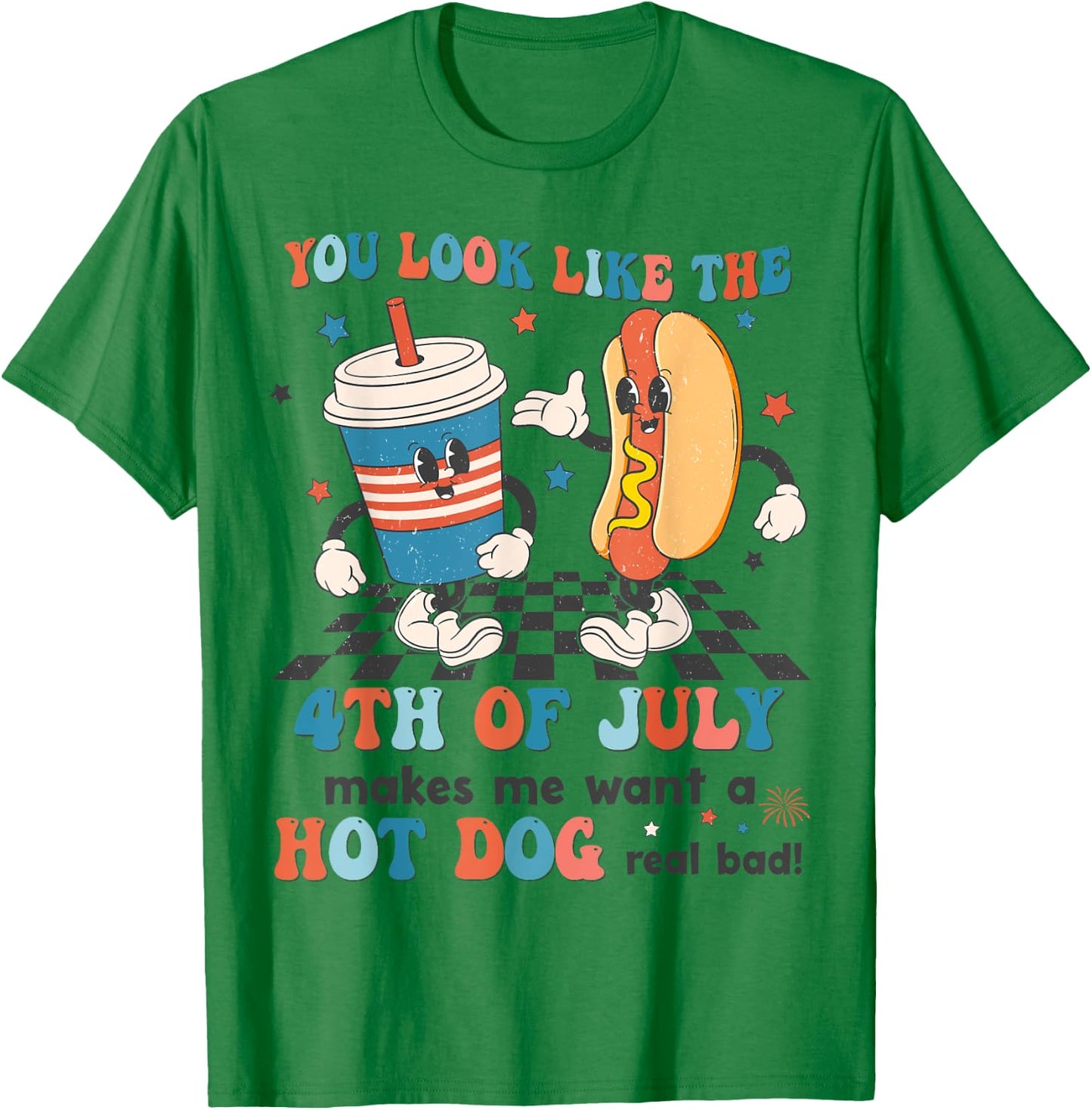 You Look Like 4th Of July Makes Me Want A Hot dog Real Bad T-Shirt - T-Shirt | Irish Green