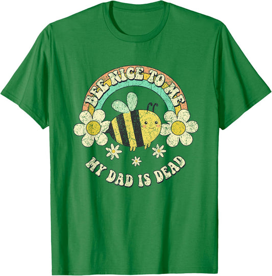 Bee Nice To Me My Dad Is Dead Be Kind Saying T-Shirt - T-Shirt | Irish Green