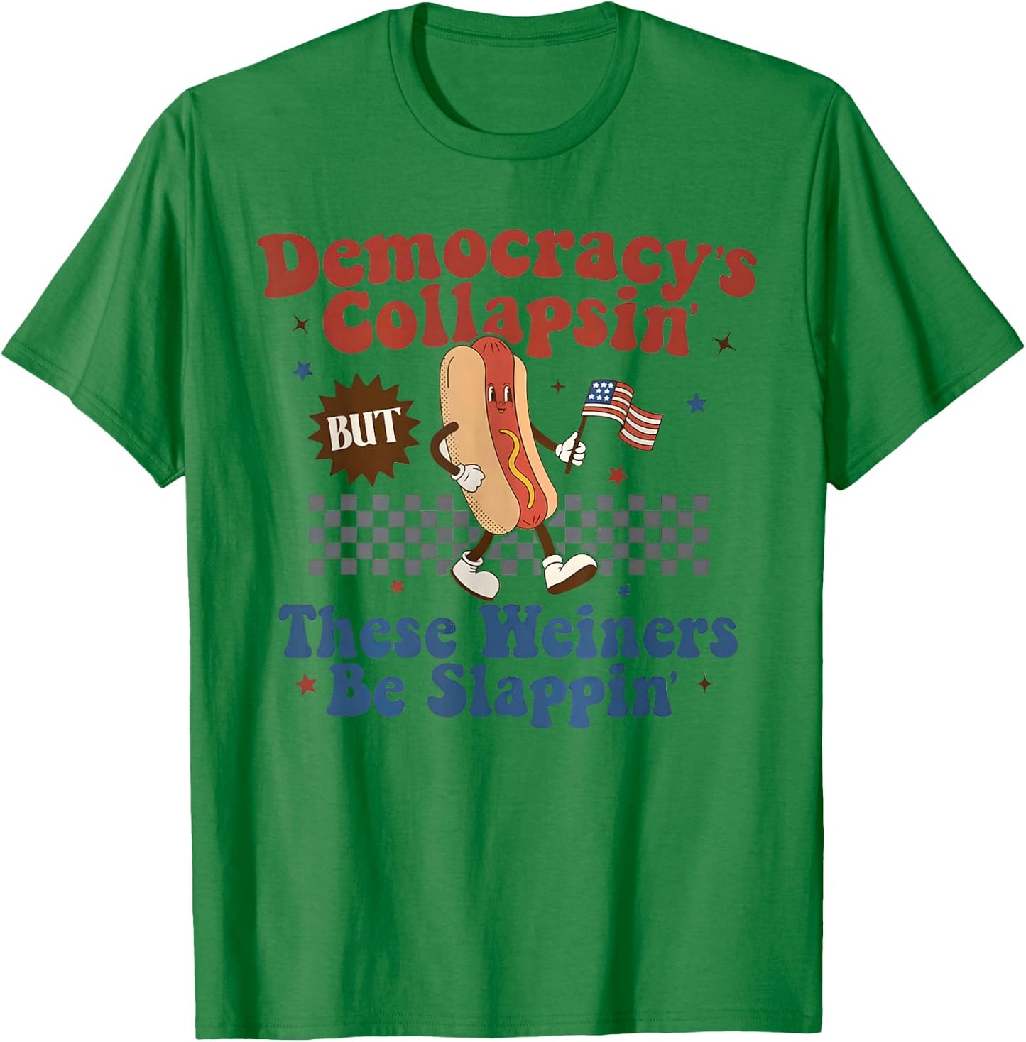 Democracy's Collapsin'But These Weiners be slappin T-Shirt - T-Shirt | Irish Green
