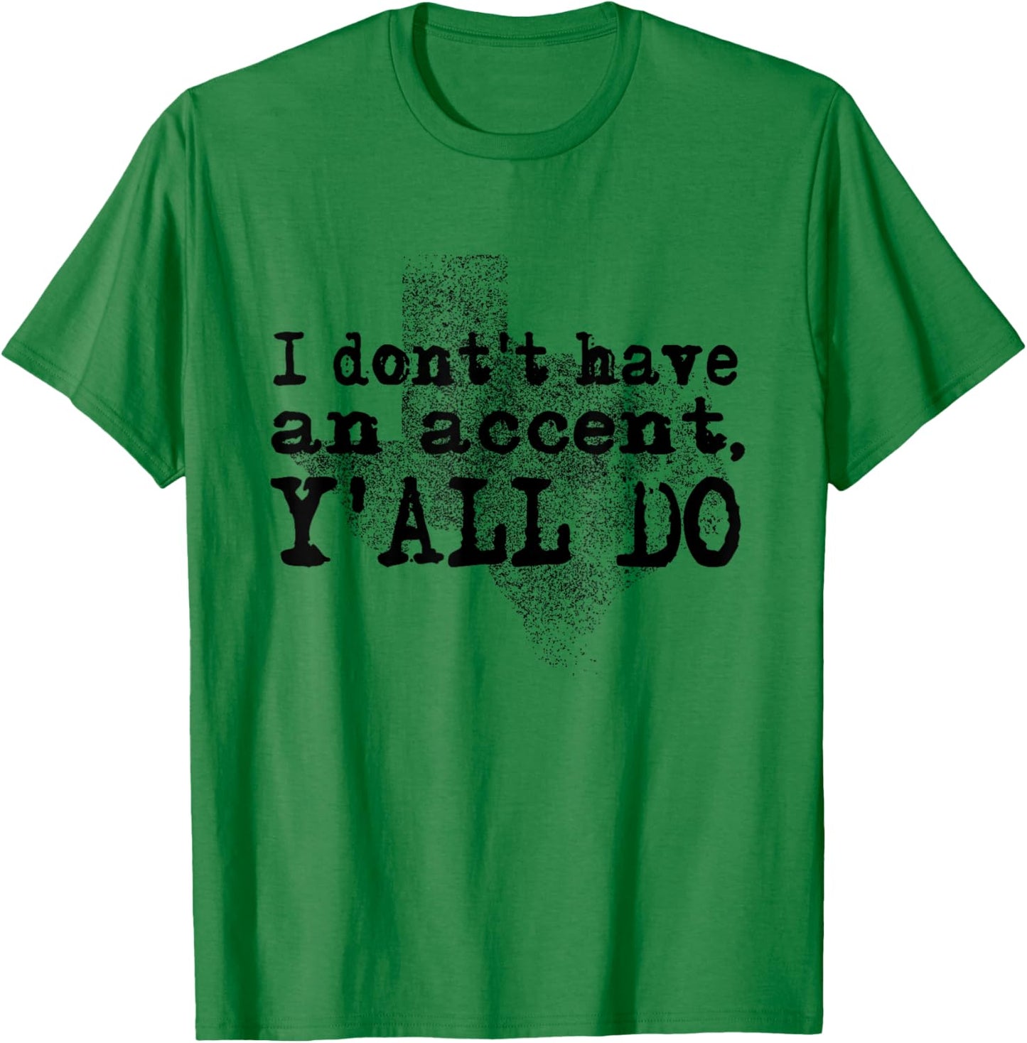 I Don't Have An Accent Y'all Do Texas Sayings Quote T-Shirt - T-Shirt | Irish Green