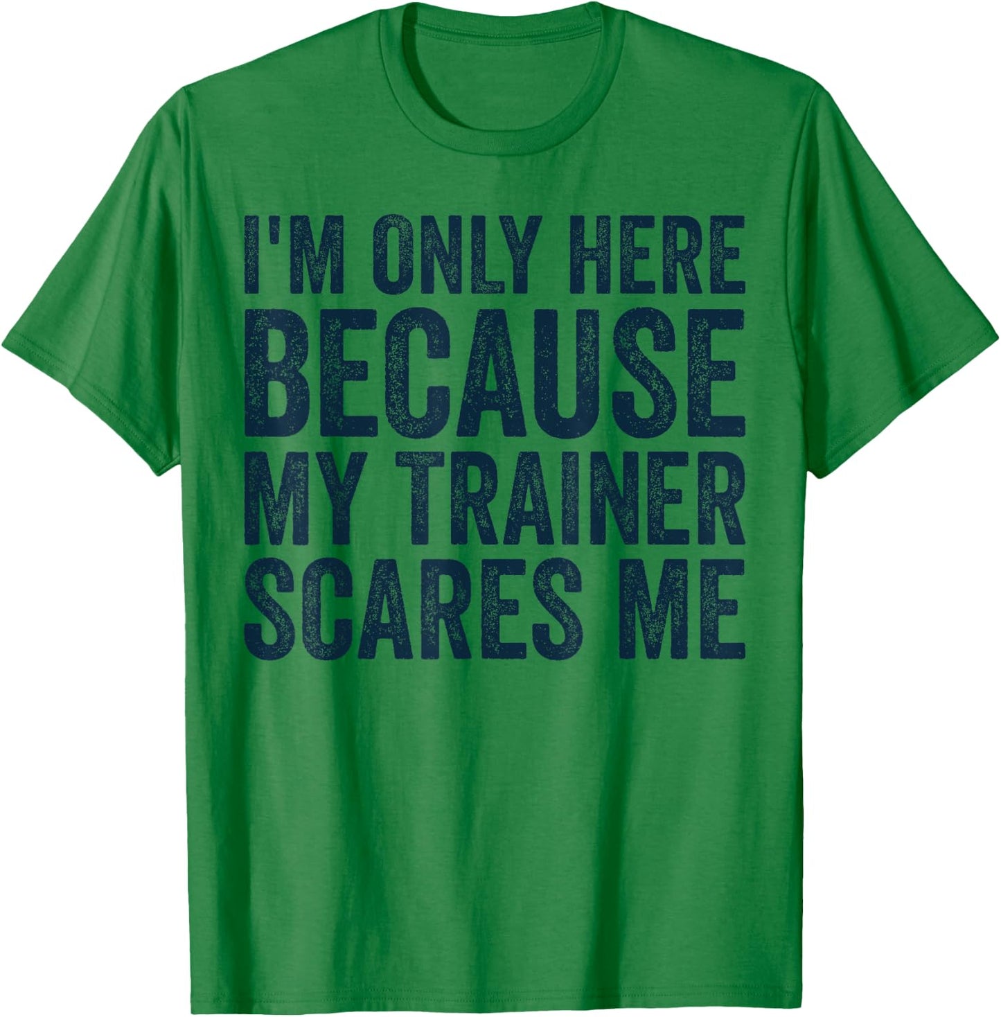 I'm Only Here Because My Trainer Scares Me Retro Workout T-Shirt - T-Shirt | Irish Green