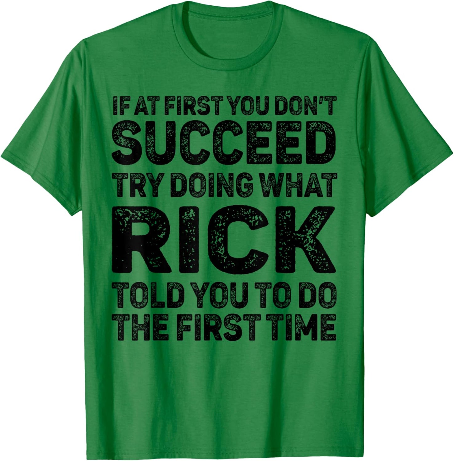 If At First You Don't Succeed Try Doing What Rick Told You T-Shirt - T-Shirt | Irish Green