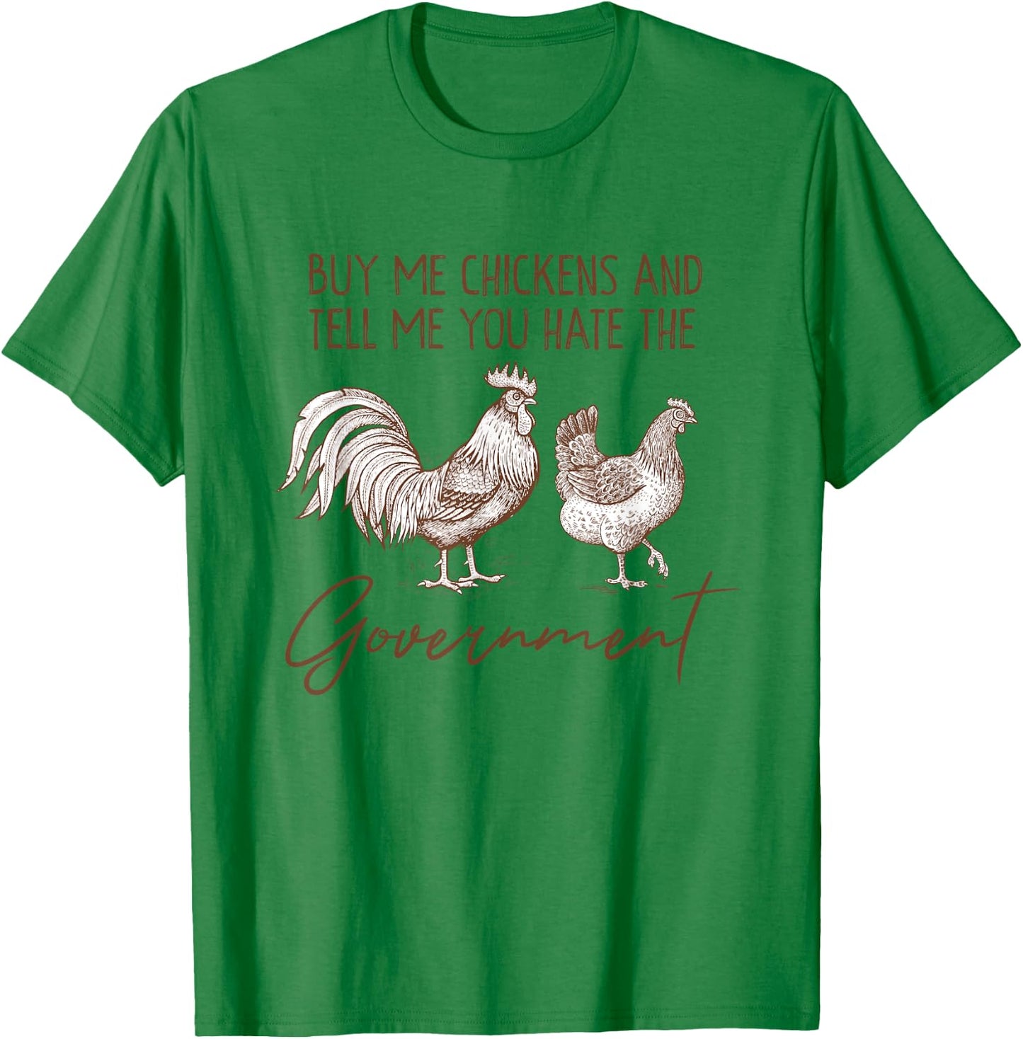 Funny Buy Me Chickens And Tell Me You Hate The Government T-Shirt - T-Shirt | Irish Green