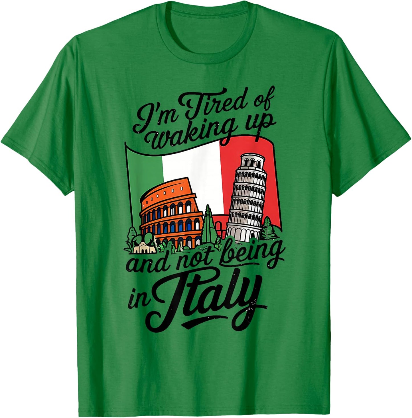I'm Tired of Waking Up and Not Being in Italy T-Shirt - T-Shirt | Irish Green