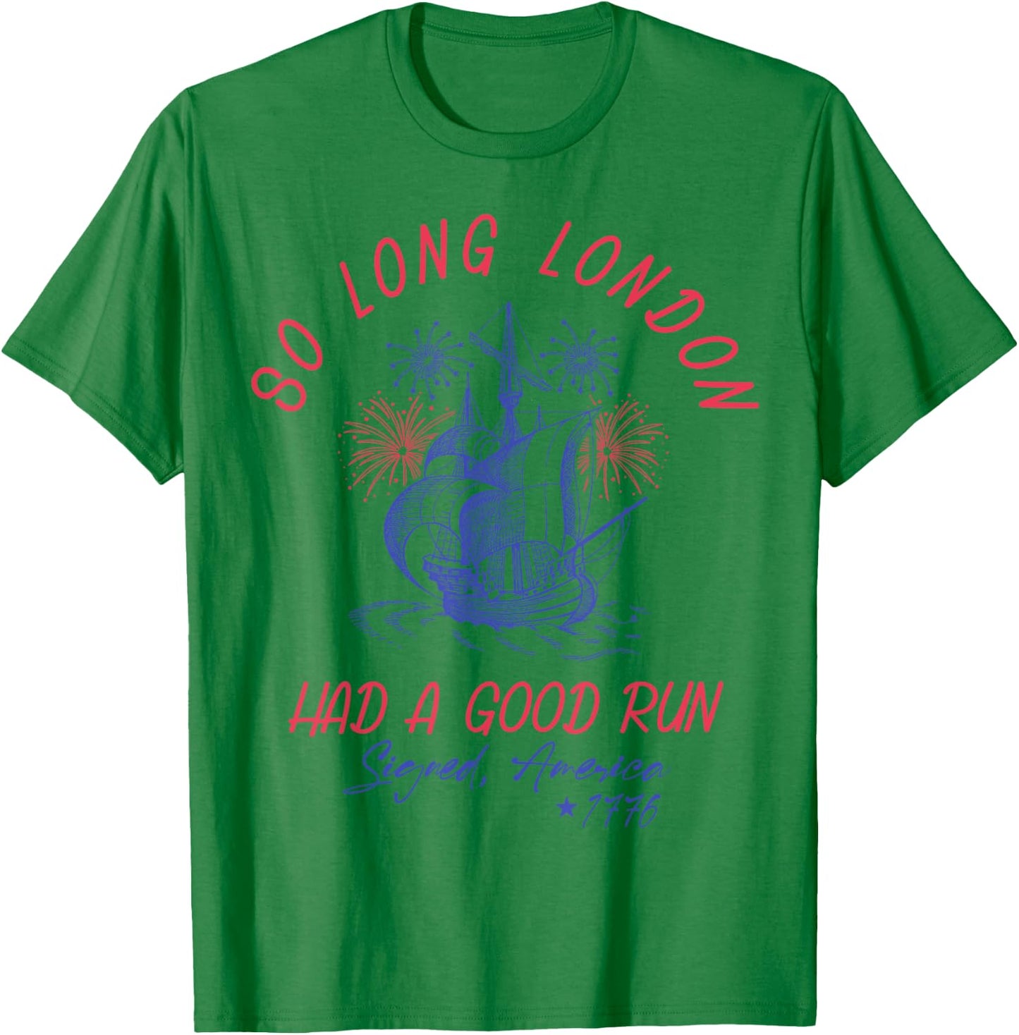 So Long London Had A Good Run 1776 USA Funny 4th Of July T-Shirt - T-Shirt | Irish Green