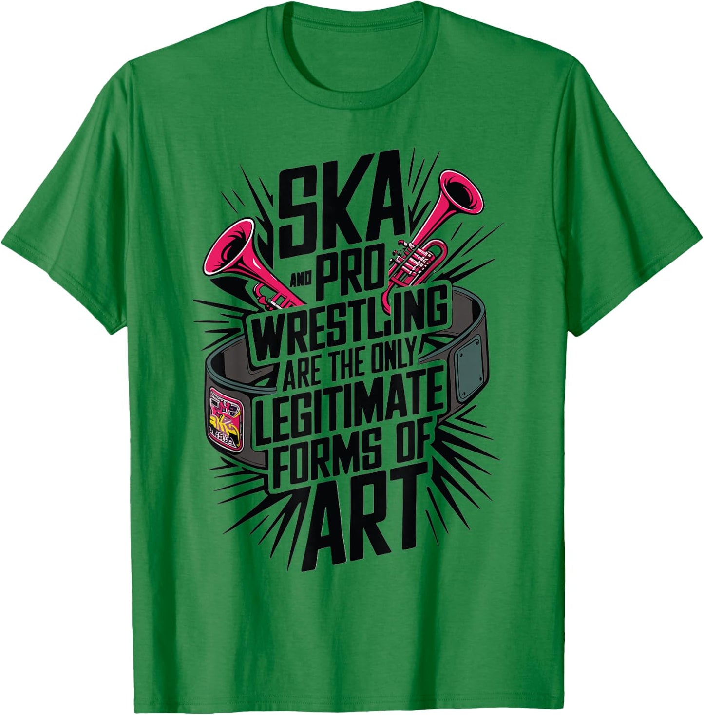 Ska And Pro Wrestling Are The Only Legitimate Forms Of Art T-Shirt - T-Shirt | Irish Green