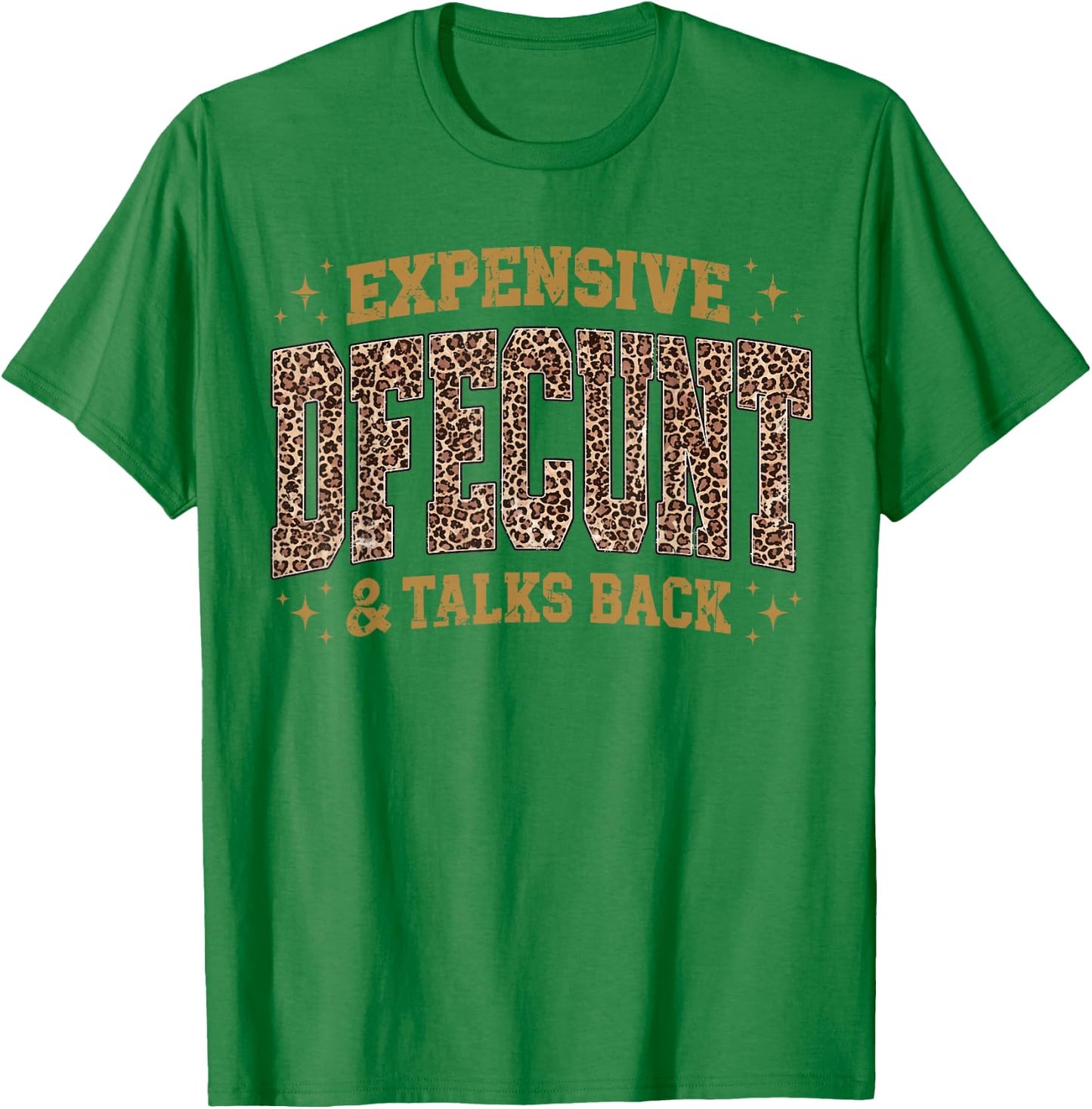 Leopard Expensive Difficult and Talks Back Funny Saying T-Shirt - T-Shirt | Irish Green