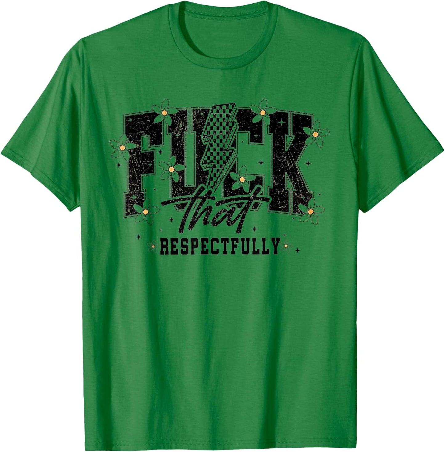 Fuck That Respectfully Funny Sarcastic T-Shirt - T-Shirt | Irish Green