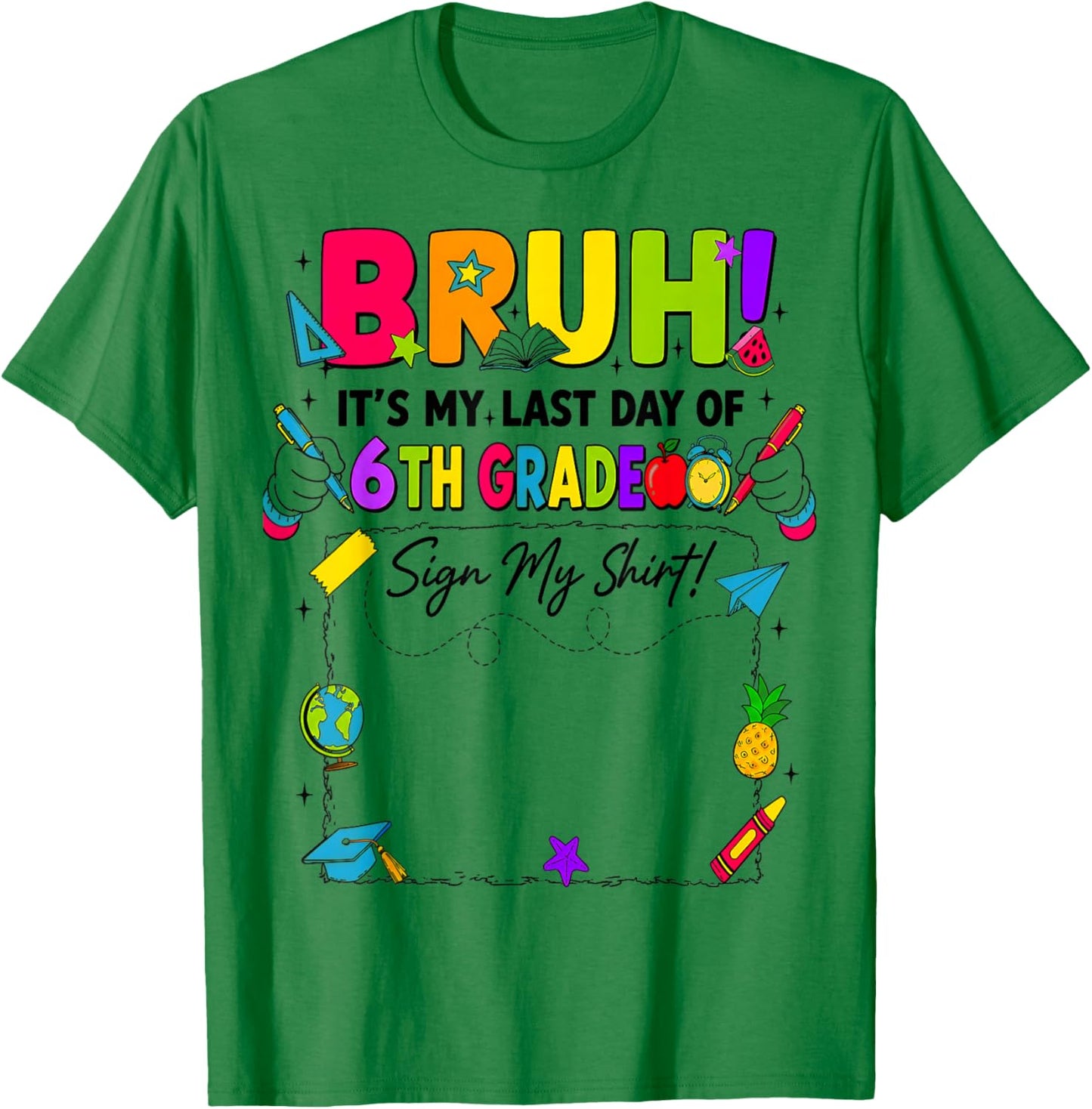 Bruh It’s My Last Day of 6th Grade Sign My T-Shirt - T-Shirt | Irish Green