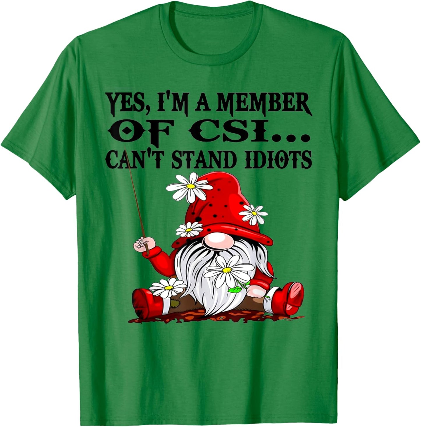 Gnome Yes I'm A Member Of CSI Can't Stand Idiots T-Shirt - T-Shirt | Irish Green