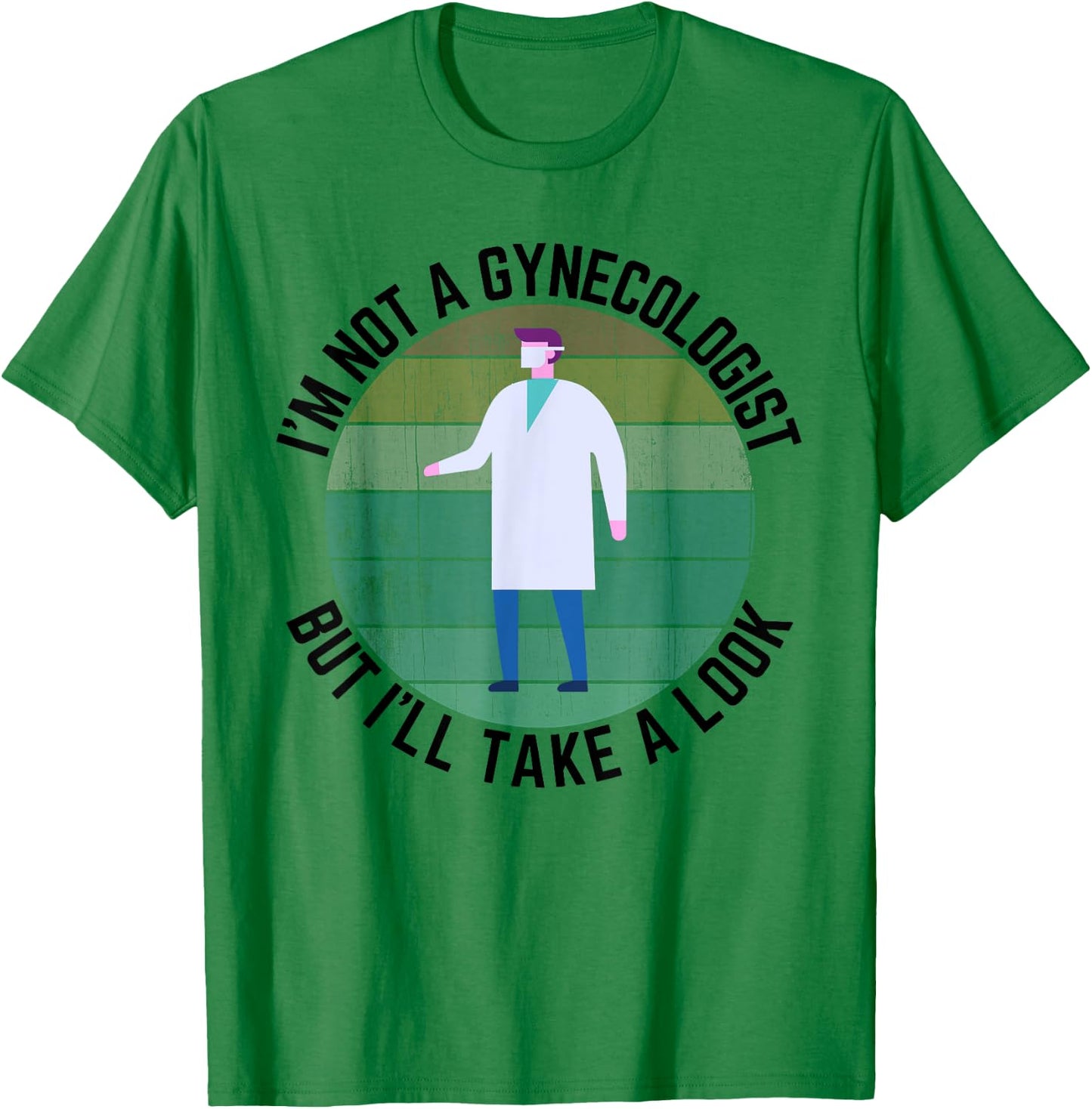 Im Not A Gynecologist But Ill Take A Look Doctor T-Shirt - T-Shirt | Irish Green